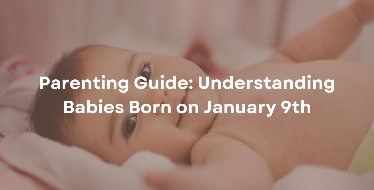 Parenting Guide: Understanding Babies Born on January 9th