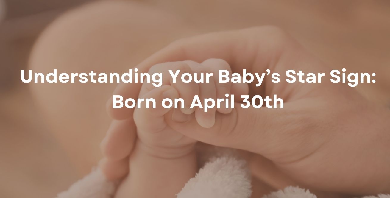 Understanding Your Baby’s Star Sign: Born on April 30th