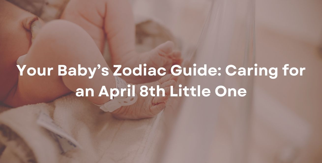 Your Baby’s Zodiac Guide: Caring for an April 8th Little One