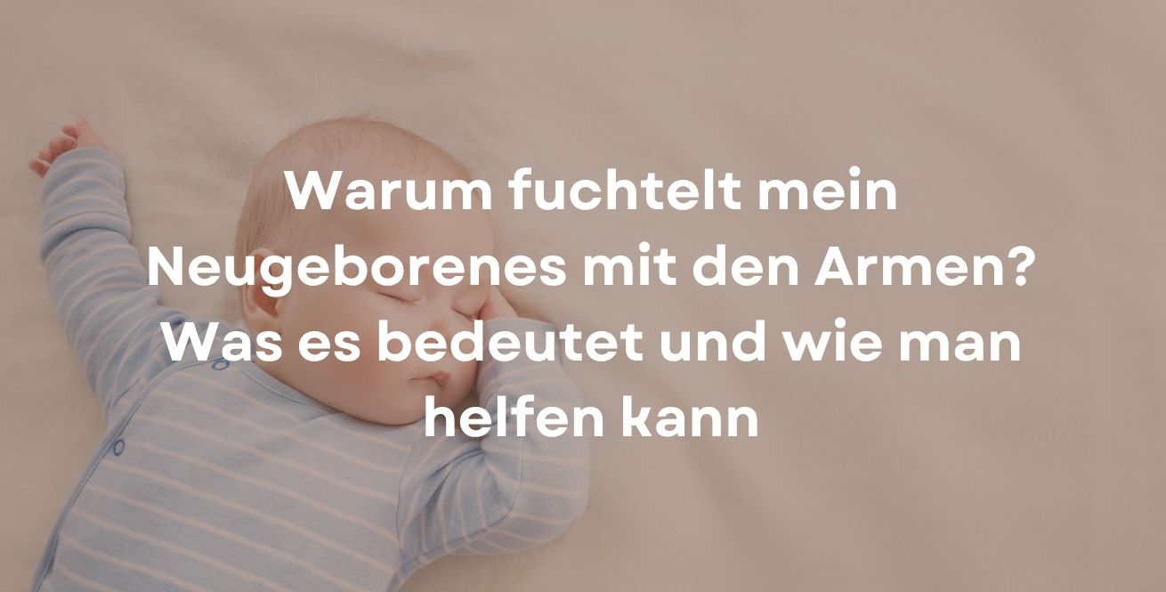 Warum fuchtelt mein Neugeborenes mit den Armen? Was es bedeutet und wie man helfen kann