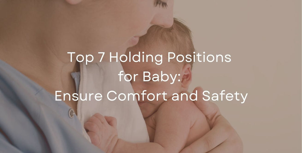 Top 7 Holding Positions for Baby: Ensure Comfort and Safety