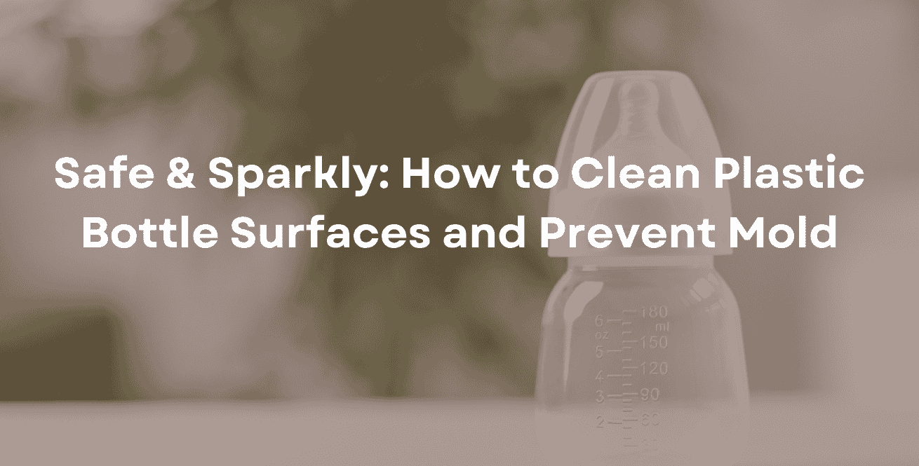 Safe & Sparkly: How to Clean Plastic Bottle Surfaces and Prevent Mold