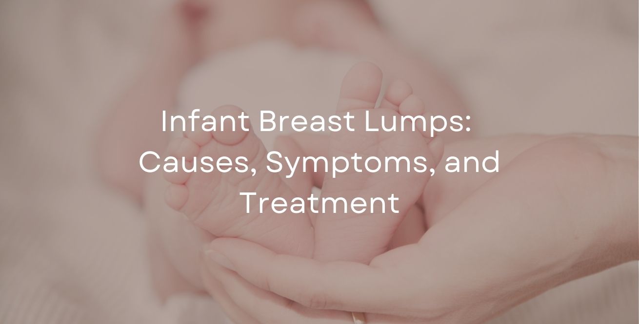 Infant Breast Lumps: Causes, Symptoms, and Treatment