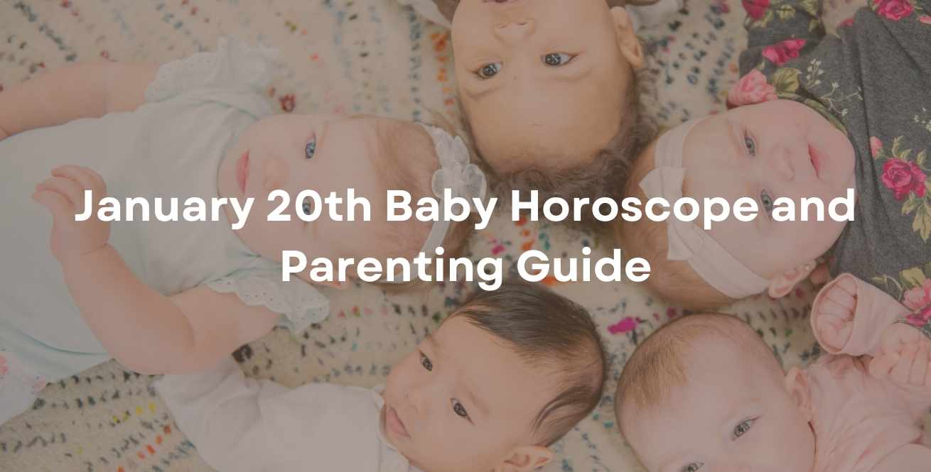 January 20th Baby Horoscope and Parenting Guide