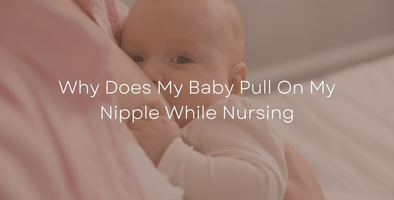 Why Does My Baby Pull On My Nipple While Nursing