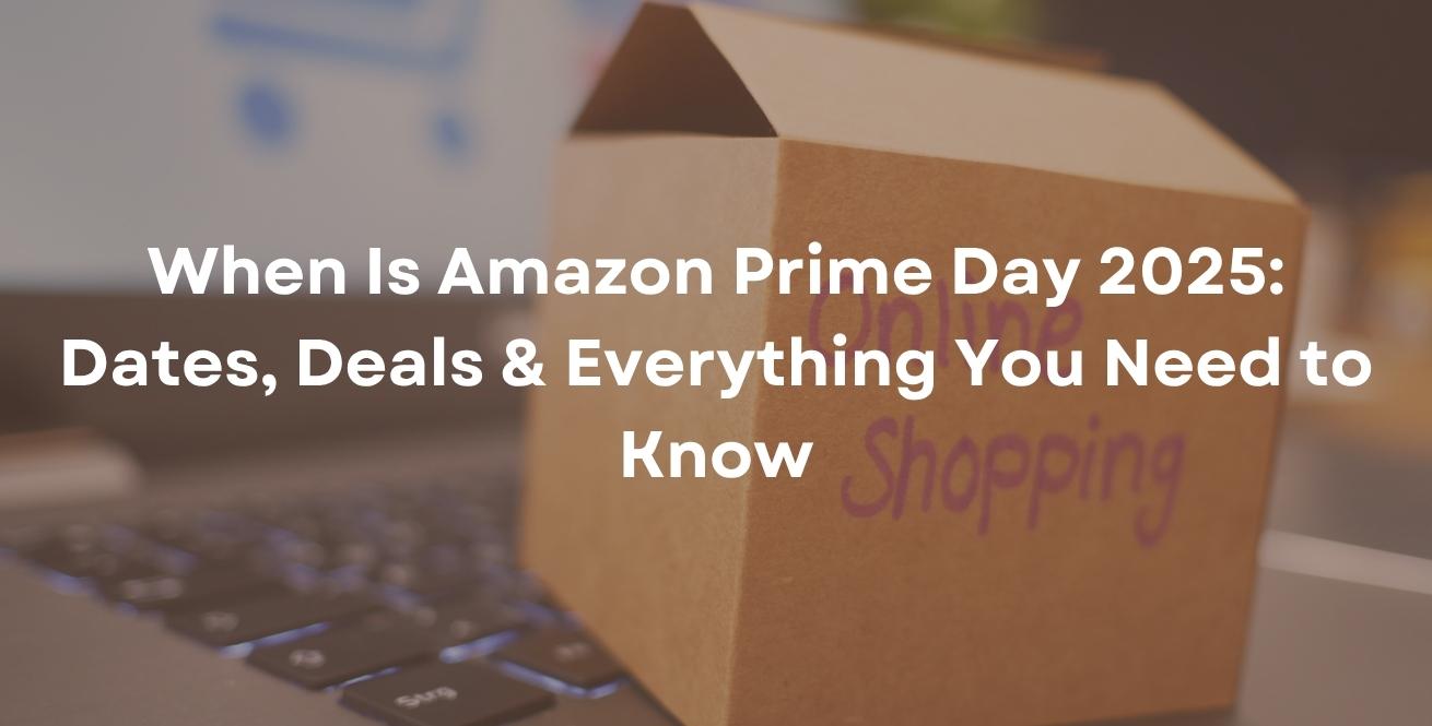 When Is Amazon Prime Day 2025: Dates, Deals & Everything You Need to Know